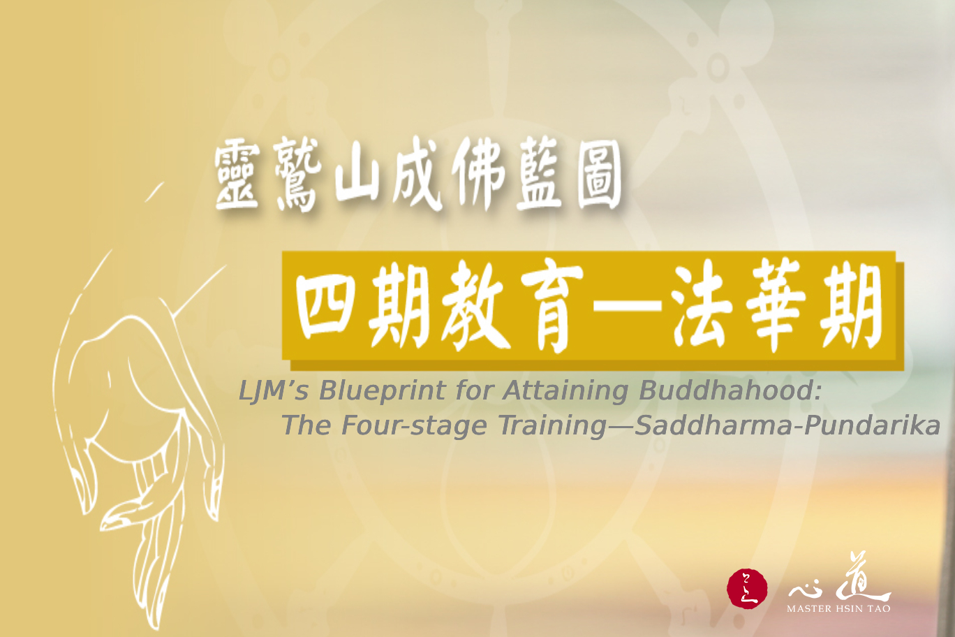 LJM’s Blueprint for Attaining Buddhahood: The Four-stage Training—Saddharma-Pundarika  - MasterHsinTao